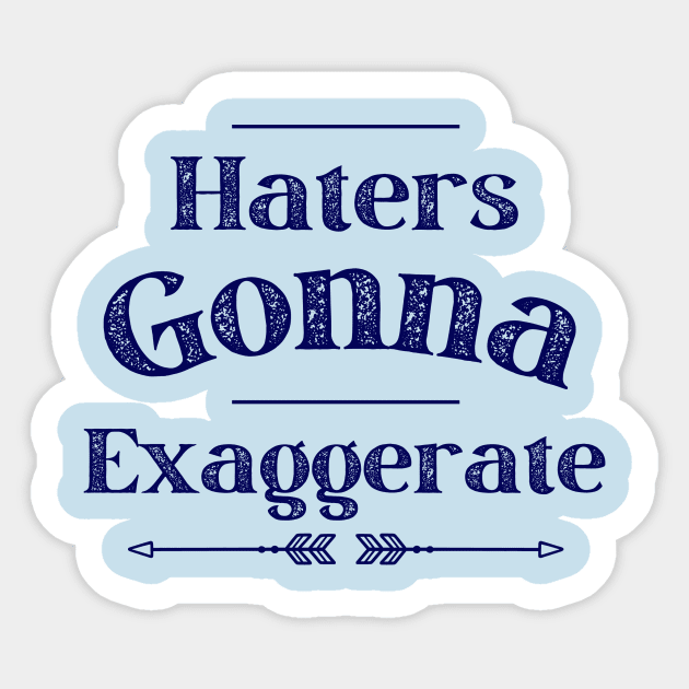 Haters Gonna Exaggerate Sticker by AcesTeeShop